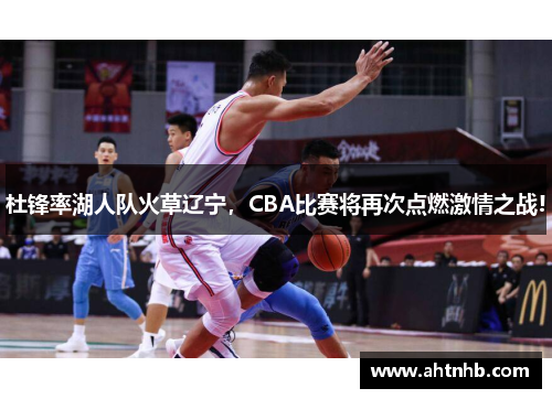 杜锋率湖人队火草辽宁，CBA比赛将再次点燃激情之战!